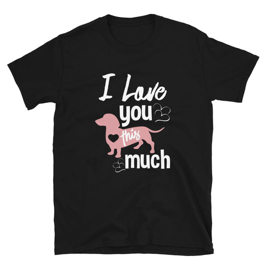 I Love You This Much - Dachshund Short-Sleeve Unisex T-Shirt