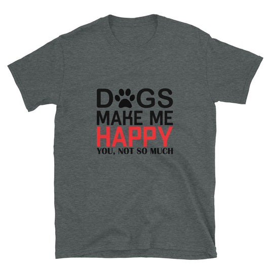Dogs Make Me Happy You Not So Much Short-Sleeve Unisex T-Shirt